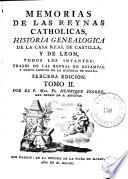 Memorias de las reynas catholicas, historia genealogica de la casa real de Castilla, y de Leon, todos los infantes