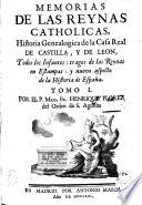 Memorias de las reynas catholicas, historia genealogica de la casa real de Castilla, y de Leon, todos los infantes