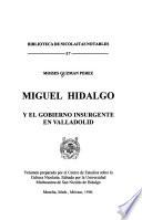 Miguel Hidalgo y el gobierno insurgente en Valladolid
