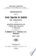 Monografía de la Corte Superior de Justicia de Arequipa y apuntes biográficos de todos sus vocales y fiscales, en homenaje del 1. centenario de su instalación (1825-1925).