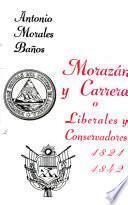 Morazán y Carrera, o, Liberales y conservadores, 1821-1842