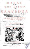 Obras de Don Diego de Saavedra ... en dos tomos divididas