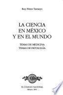 Obras de Ruy Pérez Tamayo: La ciencia en México y en el mundo: Temas de medicina. Temas de patología