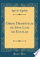 Obras Dramaticas de Don Luis de Eguilaz (Classic Reprint)
