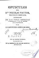 Opusculos del Bto. Nicolas Factor, franciscano observante, entresacados de las vidas impresas y manuscritas, y de los procesos de su beatificacion ...
