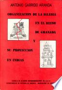 Organización de la Iglesia en el Reino de Granada y su proyección en Indias, siglo XVI