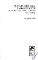 Orígenes, ideología, y organización del nacionalismo vasco (1876-1904)