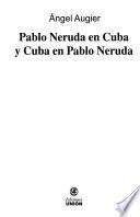 Pablo Neruda en Cuba y Cuba en Pablo Neruda