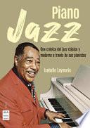 Piano Jazz: Una Crónica del Jazz Clásico Y Moderno a Través de Sus Pianistas