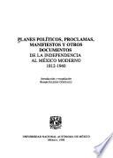 Planes políticos, proclamas, manifiestos y otros documentos de la independencia al México moderno, 1812-1940