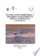 Planificación Territorial y Desarrollo Sostenible en México. Perspectiva Comparada