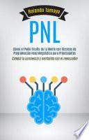 PNL: Libera el Poder Oculto de tu Mente con Técnicas de Programación Neurolingüística para Principiantes (Cambia la conciencia y mentalida con el reencuadre)