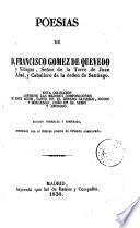 Poesías de D. Francisco Gomez de Quevedo y Villegas, señor de la Torre de Juan Abad, y Caballero de la órden de Santiago