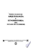 Primer Coloquio de Arquelogía y Etnohistoria del Estado de Guerrero