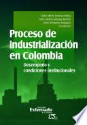 Proceso de Industrialización en Colombia. Desempeño y condiciones institucionales