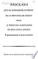 Proclama que el Intendente Interino de la provincia de México (P. M. de Monterde) dirige á todos los habitantes de esta Nueva España, y particularmente á los de su distrito