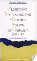 Propietarios norteamericanos y reforma agraria en Chihuahua, 1917-1942