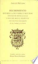 Recibimiento que hizo la muy noble y muy leal ciudad de Sevilla a la C.R.M. del rey D. Felipe II