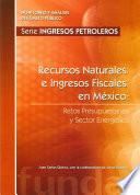 Recursos Naturales e Ingresos Fiscales en México: Retos presupuestarios y sector energético