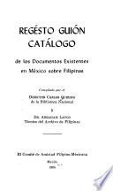 Regésto guión catálogo de los documentos existentes en México sobre Filipinas