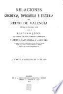 Relaciones geográficas, topográficas e históricas del reino de Valencia hechas en el siglo XVIII.: Alicante. Castellón de la Plana