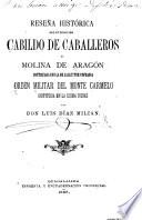 Reseña histórica del extinguido Cabildo de Caballeros de Molina de Aragón, continuada con la de la ilustre cofradia Orden Militar del Monte Carmelo, instituida en la misma ciudad