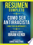 Resumen Completo - Como Ser Antirracista (How To Be An Antiracist) - Basado En El Libro De Ibram Kendi