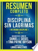 Resumen Completo - Disciplina Sin Lagrimas (No Drama Discipline) - Basado En El Libro De Daniel J. Siegel Y Tina Payne Bryson