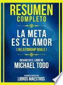 Resumen Completo - La Meta Es El Amor (Relationship Goals) - Basado En El Libro De Michael Todd
