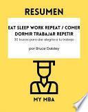 Resumen - Eat Sleep Work Repeat / Comer dormir trabajar repetir : 30 trucos para dar alegría a tu trabajo Por Bruce Daisley