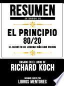 Resumen Extendido De El Principio 80/20: El Secreto De Lograr Mas Con Menos - Basado En El Libro De Richard Koch