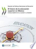 Revisión de Políticas Nacionales de Educación El futuro de la educación superior en México Fortalecimiento de la calidad y la equidad