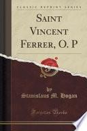 Saint Vincent Ferrer, O. P (Classic Reprint)