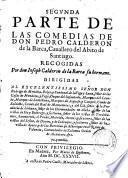 Segunda parte de las comedias de don Pedro Calderon de la Barca, cauallero del abito de Santiago. Recogidas por don Ioseph Calderon de la Barca su hermano