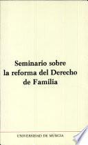Seminario sobre la reforma del derecho de familia: Artículos 42 a 141 ddel Código Civil