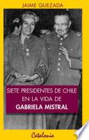 Siete presidentes de Chile en la vida de Gabriela Mistral