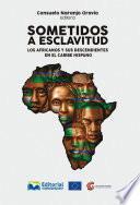 Sometidos a esclavitud: los africanos y sus descendientes en el caribe hispano