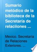 Sumario metódico de la biblioteca de la Secretaría de relaciiones exteriores de México