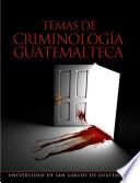 Temas de Criminología Guatemalteca