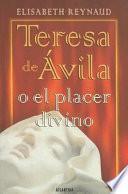 Teresa de Ávila, o, El placer divino