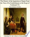 The History of the Inquisition of Spain From the Time of Its Establishment to the Reign of Ferdinand VII.