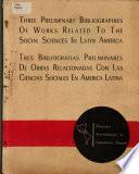 three preliminary bibliographies of works related to the social sciences in latian america tres bibliografias preliminares de obras relacionadas con las ciencias sociales en america latina