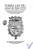 Todas las decadas de Tito Liuio paduano, que hasta al presente ... impressas en latin, traduzidas en Romanče Castellano ... nueuamente reconosčidas y emendadas, y añanidas de mas libros sobre la vieja traslačion