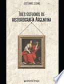 Tres estudios de historiografía argentina