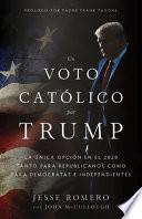 Un Voto Católico Por Trump: La Única Opción en el 2020 Tanto Para Republicanos Como Para Demócratas E Independientes = A Catholic Vote for Trump