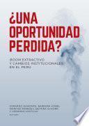 ¿Una oportunidad perdida? Boom extractivo y cambios institucionales en el Perú