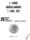 V Censos Agrícola-Ganadero y Ejidal 1970. Distrito Federal