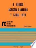 V Censos Agrícola-Ganadero y Ejidal 1970. Tlaxcala