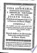 Vida admirable, apostolicos ministerios, y heroicas virtudes del venerable Padre Joseph Vidal, professo de la Compañia de Jesus en la provincia de Nueva-España