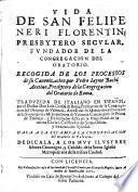 Vida de S. Felipe Neri florentin, Presbytero Secular, fundador de la Congregación del Oratorio, recogida de los procesos de su Canonización